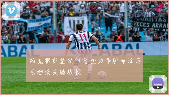 约克雷斯坚定信念全力争胜专注马竞迎接关键战役